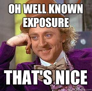 Oh Well known exposure That's nice  Condescending Wonka