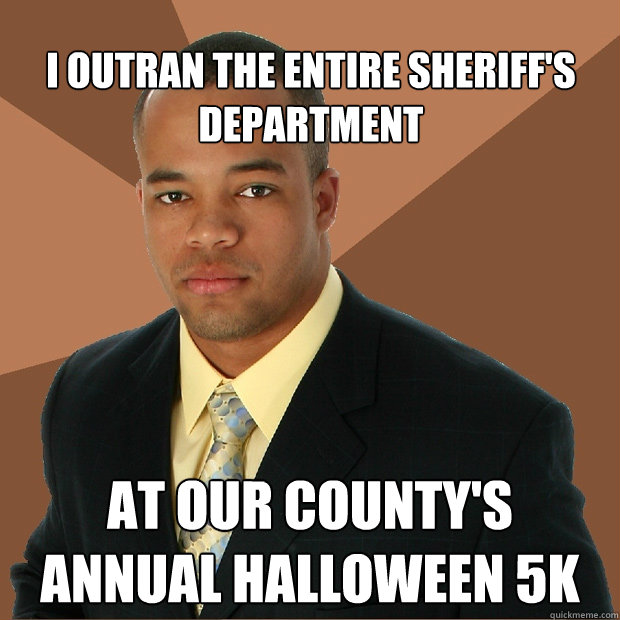 I outran the entire Sheriff's Department at our County's annual halloween 5k - I outran the entire Sheriff's Department at our County's annual halloween 5k  Successful Black Man