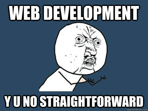 web development y u no straightforward  Y U No