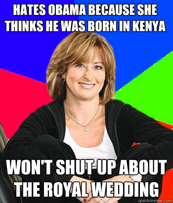 Hates Obama because she thinks he was born in Kenya won't shut up about the royal wedding  Sheltering Suburban Mom