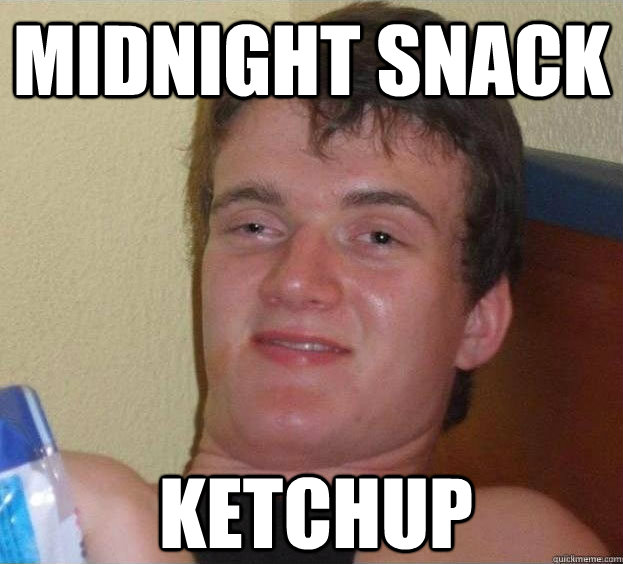 midnight snack ketchup - midnight snack ketchup  The High Guy