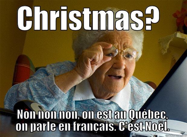 Christmas?  - CHRISTMAS?  NON NON NON, ON EST AU QUÉBEC, ON PARLE EN FRANÇAIS. C'EST NOËL. Grandma finds the Internet