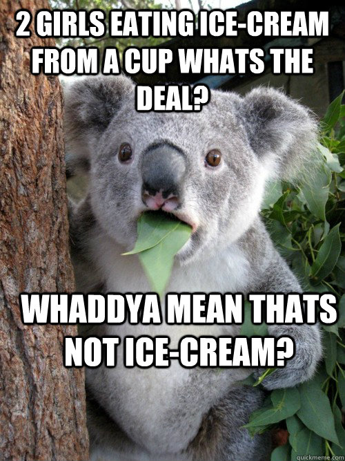 2 girls eating ice-cream from a cup whats the deal? Whaddya mean thats not ice-cream?  - 2 girls eating ice-cream from a cup whats the deal? Whaddya mean thats not ice-cream?   koala bear