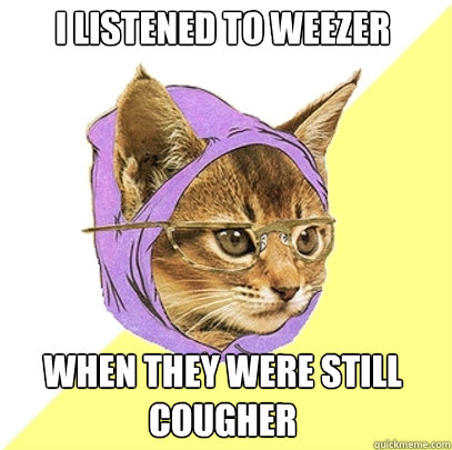 I LISTENED TO WEEZER WHEN THEY WERE STILL COUGHER  Hipster Kitty