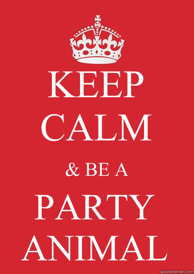 KEEP CALM & BE A PARTY ANIMAL  