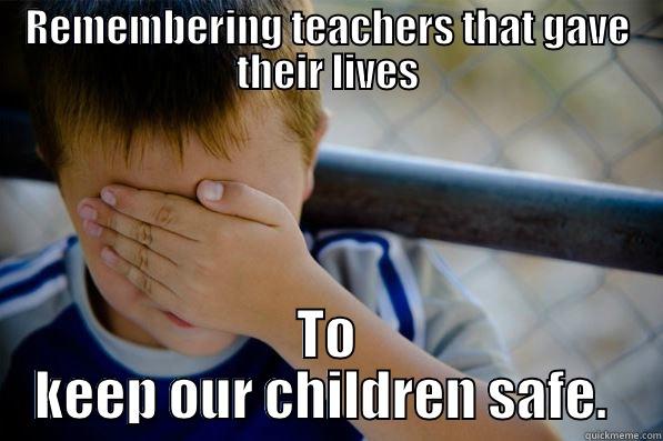 Remembering teachers - REMEMBERING TEACHERS THAT GAVE THEIR LIVES TO KEEP OUR CHILDREN SAFE.  Confession kid