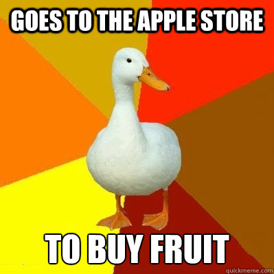 Goes to the Apple Store To buy fruit  Tech Impaired Duck