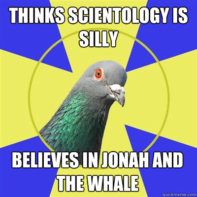 thinks scientology is silly believes in jonah and the whale  Religion Pigeon