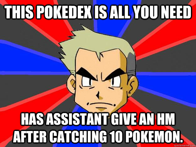 This Pokedex is all you need Has assistant give an hm after catching 10 pokemon.  Professor Oak