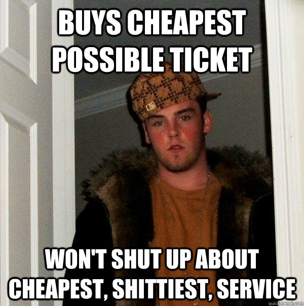 Buys cheapest possible ticket won't shut up about cheapest, shittiest, service - Buys cheapest possible ticket won't shut up about cheapest, shittiest, service  Scumbag Steve