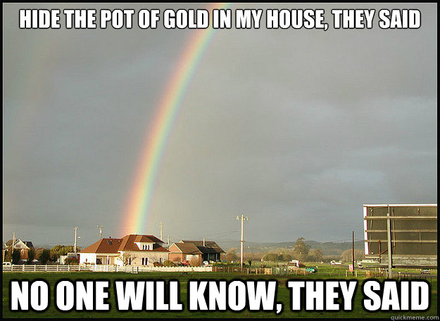 Hide the pot of gold in my house, they said No one will know, they said - Hide the pot of gold in my house, they said No one will know, they said  Misc