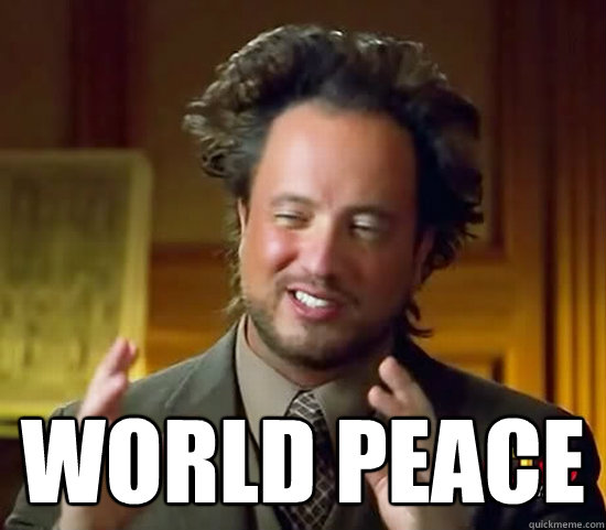  World peace -  World peace  Ancient Aliens