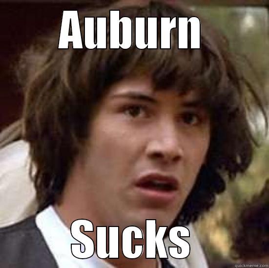 Auburn sucks - AUBURN SUCKS conspiracy keanu