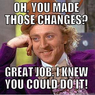 OH, YOU MADE THOSE CHANGES? GREAT JOB. I KNEW YOU COULD DO IT! Creepy Wonka