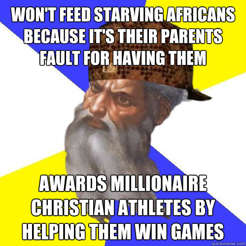 Won't feed starving Africans because it's their parents fault for having them Awards millionaire Christian athletes by helping them win games  Scumbag God is an SBF