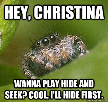 Hey, Christina wanna play hide and seek? cool, i'll hide first. - Hey, Christina wanna play hide and seek? cool, i'll hide first.  Misunderstood Spider