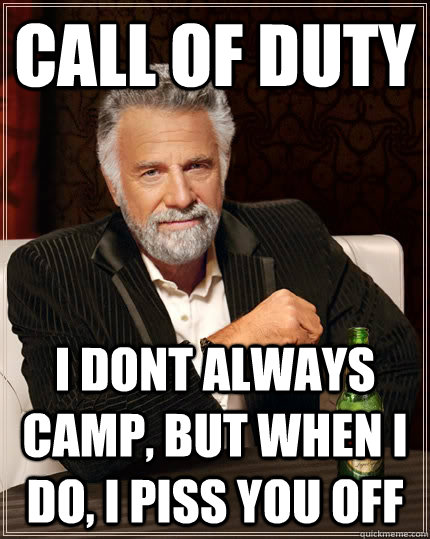 CALL OF DUTY I dont always camp, but when i do, I piss you off  The Most Interesting Man In The World