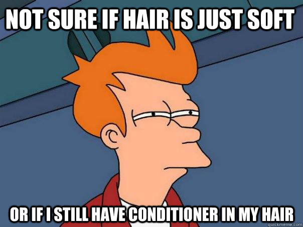 Not sure if hair is just soft Or if i still have conditioner in my hair - Not sure if hair is just soft Or if i still have conditioner in my hair  Futurama Fry