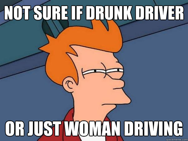 Not sure if drunk driver Or just woman driving - Not sure if drunk driver Or just woman driving  Futurama Fry