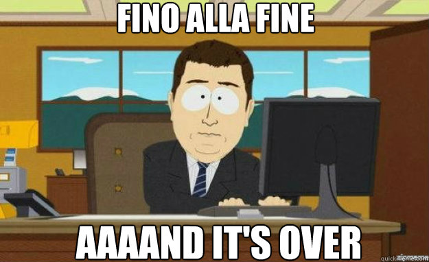 FINO ALLA FINE AAAAND IT'S over Caption 3 goes here - FINO ALLA FINE AAAAND IT'S over Caption 3 goes here  aaaand its gone