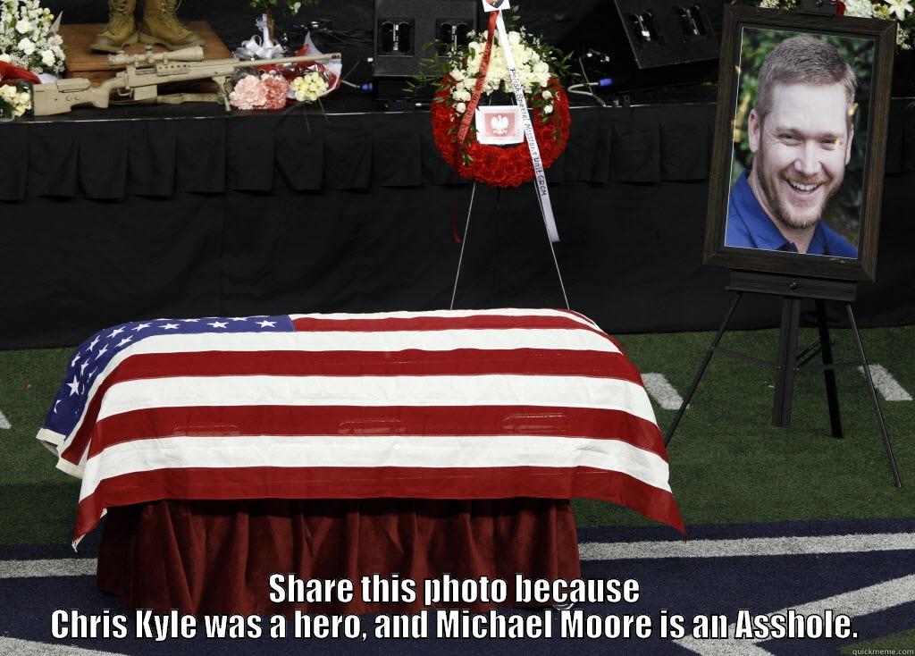  SHARE THIS PHOTO BECAUSE CHRIS KYLE WAS A HERO, AND MICHAEL MOORE IS AN ASSHOLE. Misc