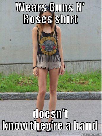 When people where shirts of bands they don't listen to - WEARS GUNS N' ROSES SHIRT DOESN'T KNOW THEY'RE A BAND Misc