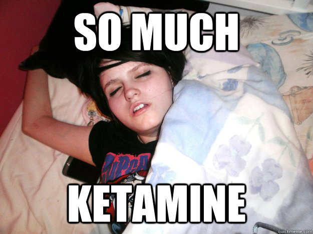 so much ketamine  - so much ketamine   Misc