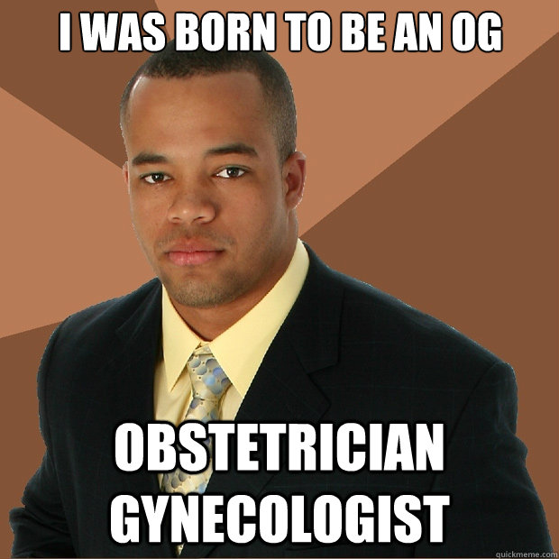 I was born to be an OG Obstetrician Gynecologist  Successful Black Man