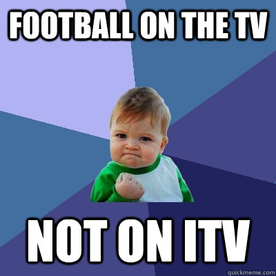 Football on the Tv Not on itv - Football on the Tv Not on itv  Success Kid