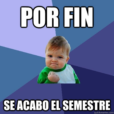 por fin se acabo el semestre - por fin se acabo el semestre  Success Kid