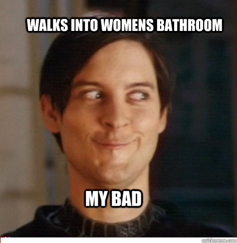 Walks into womens bathroom my bad  Creepy Tobey Maguire