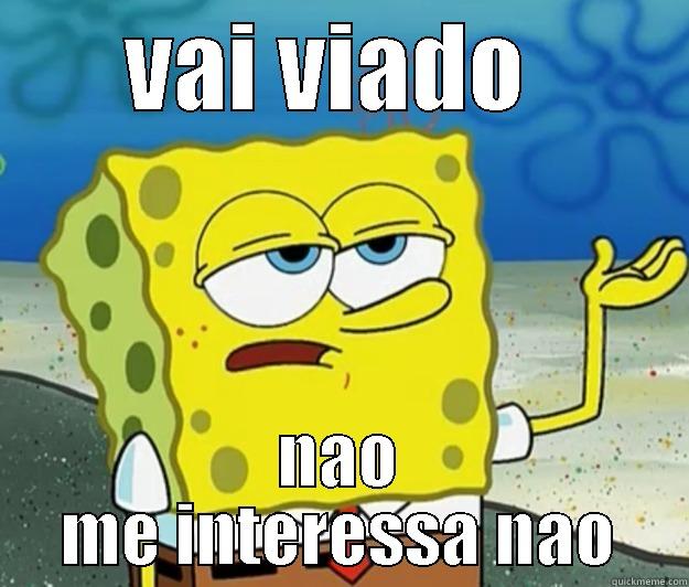 vai viado vai - VAI VIADO  NAO ME INTERESSA NAO Tough Spongebob