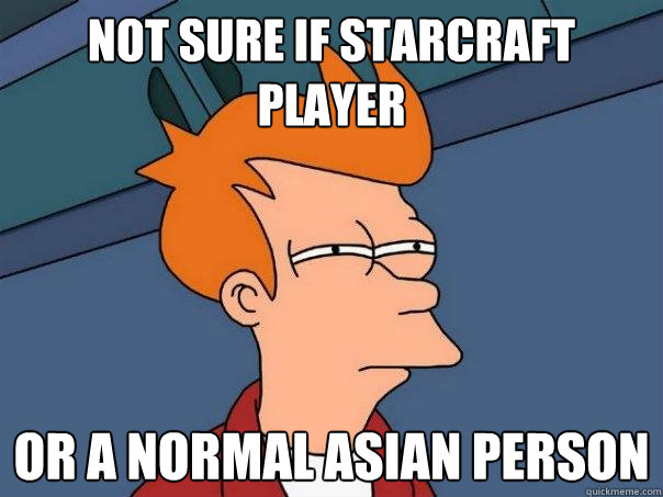 Not Sure if Starcraft player or a normal asian person - Not Sure if Starcraft player or a normal asian person  Futurama Fry