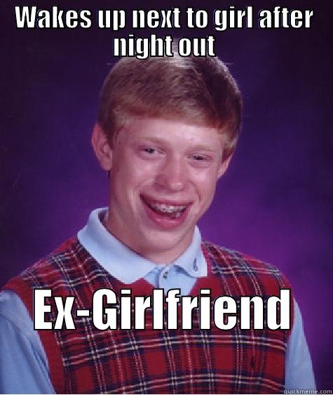 WAKES UP NEXT TO GIRL AFTER NIGHT OUT EX-GIRLFRIEND         Bad Luck Brian