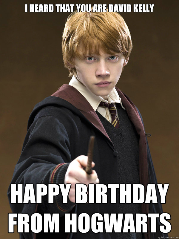 I heard that you are David Kelly Happy birthday from Hogwarts  