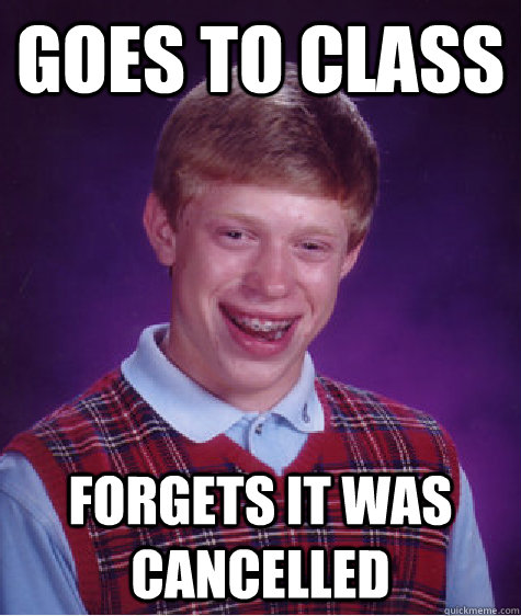 Goes to class forgets it was cancelled - Goes to class forgets it was cancelled  Bad Luck Brian