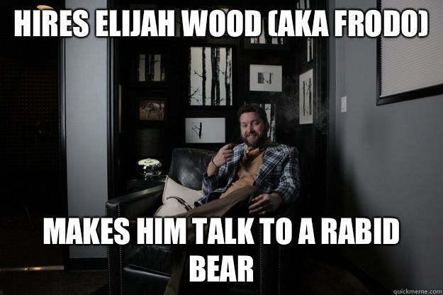 Hires Elijah Wood (aka Frodo) Makes him talk to a rabid bear  benevolent bro burnie