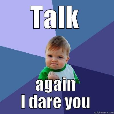 Shut up - TALK AGAIN I DARE YOU Success Kid