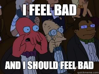 I feel bad and i should feel bad - I feel bad and i should feel bad  Bad Zoidberg