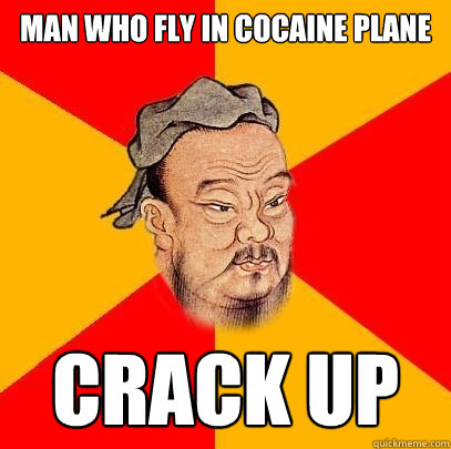 Man who fly in cocaine plane Crack up  Confucius says