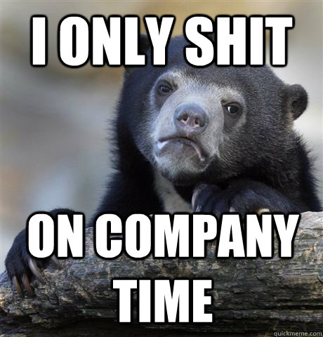 i only shit  on company time  Confession Bear