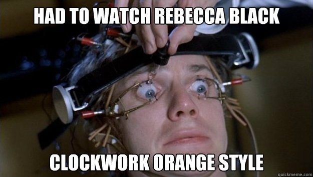 had to watch rebecca black Clockwork orange style - had to watch rebecca black Clockwork orange style  Clockwork Orange Style