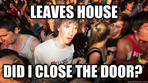 Leaves house Did I close the door? - Leaves house Did I close the door?  Sudden Clarity Clarence