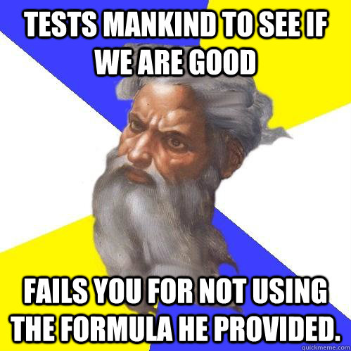 Tests mankind to see if we are good Fails you for not using the formula he provided.  Advice God