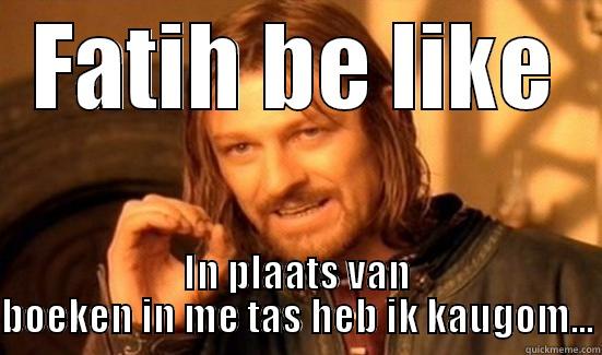 FATIH BE LIKE IN PLAATS VAN BOEKEN IN ME TAS HEB IK KAUGOM... Boromir