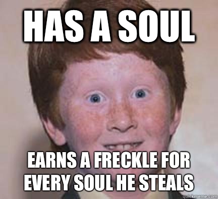 Has a soul Earns a freckle for every soul he steals  Over Confident Ginger