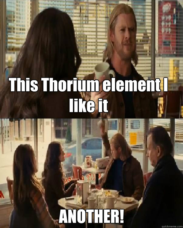 This Thorium element I like it ANOTHER! - This Thorium element I like it ANOTHER!  Thor