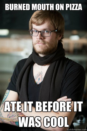 Burned mouth on pizza ate it before it was cool  Hipster Barista