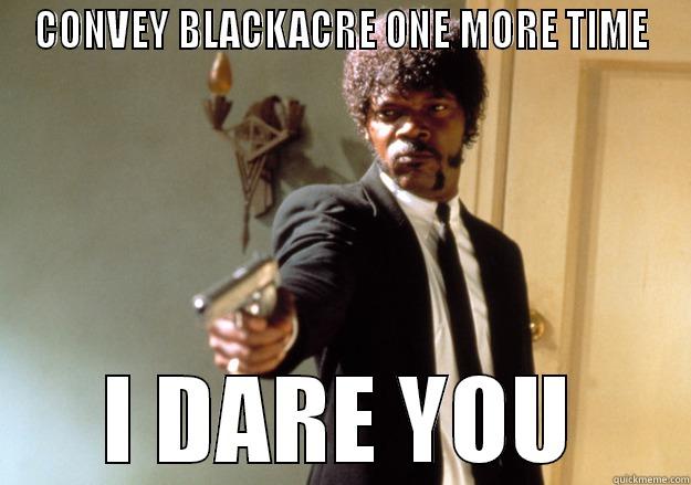 CONVEY BLACKACRE ONE MORE TIME I DARE YOU Samuel L Jackson