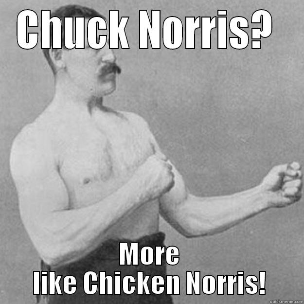 CHUCK NORRIS?  MORE LIKE CHICKEN NORRIS! overly manly man